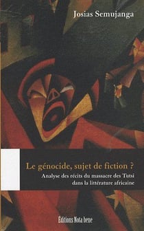 Le génocide, sujet de fiction ? analyse des récits du massacre des tutsi dans la littérature africaine