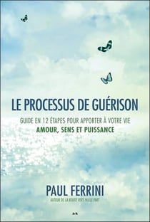 Le processus de guérison - guide en 12 étapes pour apporter à votre vie amour, sens et puissance