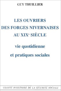 Les ouvriers des forges nivernaises au XIX siècle - vie quotidienne et pratiques sociales