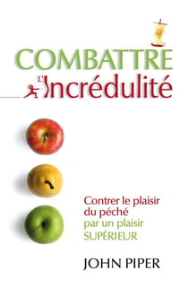 Combattre l'incrédulité : contrer le plaisir du péché par un plaisir supérieur