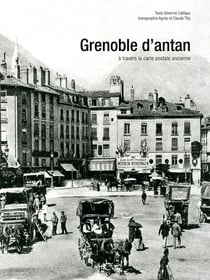 Grenoble d'antan - Grenoble et ses environs à travers la carte postale ancienne