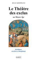 Le théâtre des exclus au Moyen Age - hérétiques, sorcières et marginaux