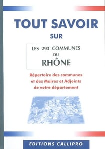Tout savoir sur les 293 communes du rhône - répertoire des communes et des maires et adjoints de votre département