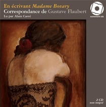En écrivant madame bovary - correspondance de gustave flaubert