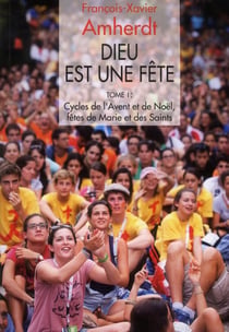 Dieu est une fête t.1- cycles de l'avent et de noël, fêtes de marie et des saints