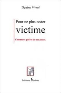 Pour ne plus rester victime - guerir de ses peurs