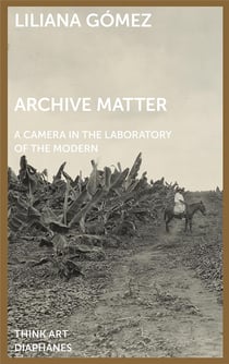 Archive matter : a camera in the laboratory of the modern