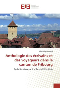 Anthologie des ecrivains et des voyageurs dans le canton de fribourg