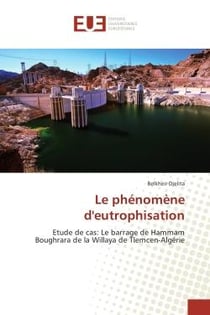 Le phenomene d'eutrophisation : Etude de cas: Le barrage de Hammam Boughrara de la Willaya de Tlemcen-Algerie