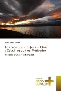 Les Proverbes de Jésus- Christ : Coaching et / ou Motivation : Recette d'une vie d'impact