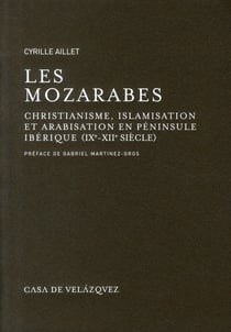 Les mozarabes, christianisme et arabisation en péninsule ibérique (IXe-XIIe siècle)