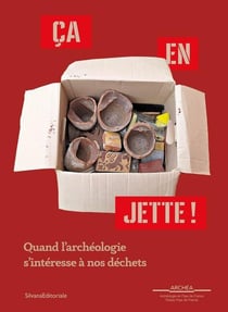 Ça en jette ! : quand l'archéologie s'intéresse à nos déchets