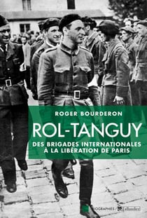 Rol-Tanguy - des brigades internationales à la libération de Paris