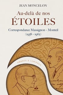 Au-delà de nos étoiles : Correspondance Massignon-Monteil (1938-1962)