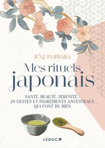 Mes rituels japonais : santé, beauté, sérénité... 20 gestes et ingrédients ancestraux qui font du bien