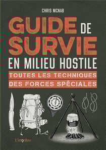 Guide de survie en milieu hostile - toutes les techniques des forces spéciales