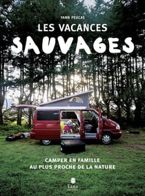 Les vacances sauvages - camper en famille au plus proche de la nature