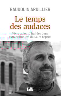 Le temps des audaces - vivre aujourd'hui des dons extraordinaires du Saint-Esprit !