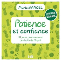 Patience et confiance : 31 jours pour savourer ces fruits de l'Esprit Guide pour mamans