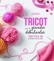 Tricot pour les grandes débutantes - tout le b.a-ba et 59 modèles pour se lancer