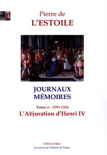 L'Abjuration d'Henri IV : Journaux - Mémoires, tome 4 (1593-1594)
