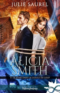 Alicia Smith Tome 3 : se jeter dans la gueule du loup