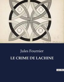 LE CRIME DE LACHINE : Une enquête haletante au coeur du Montréal du XXe siècle.