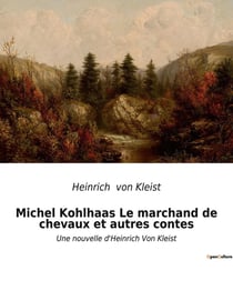 Michel Kohlhaas Le marchand de chevaux et autres contes : nouvelles d'Heinrich Von Kleist