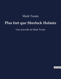 Plus fort que Sherlock Holmès : Une nouvelle de Mark Twain