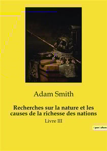 Recherches sur la nature et les causes de la richesse des nations : Livre III