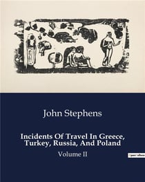 Incidents Of Travel In Greece, Turkey, Russia, And Poland : Explorations and Encounters in Eastern Europe