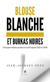 Blouse blanche et burkas noires: Chirurgien militaire pendant le conflit afghan 2002 et 2008