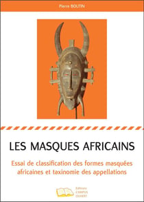 Les masques africains : essai de classification des formes masquées africaines et taxinomie des appellations