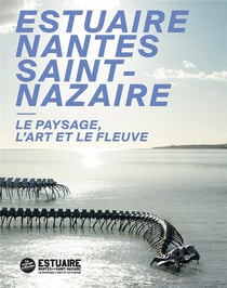 Estuaire Nantes Saint-Nazaire - le paysage, l'art et le fleuve