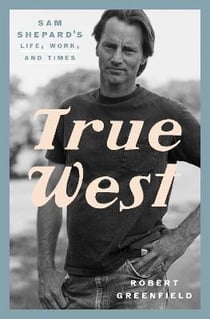 True west : sam shepard's life, work and times