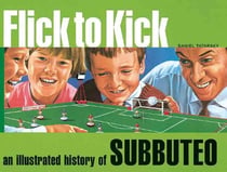 Flick to kick - an illustrated history of subbuteo