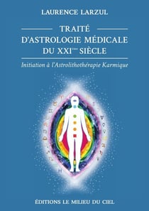 Traité d'astrologie médicale du XXIe siècle : initiation a l'astrolithothérapie karmique
