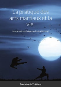 La pratique des arts martiaux et la vie. : Une pensée peut dépasser la vie et la mort