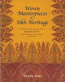 Woven masterpieces of sikh heritage - the stylistic development of the kashmir shawl 1780-1839