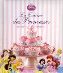 Disney princesses - la cuisine des princesses - 25 recettes féériques