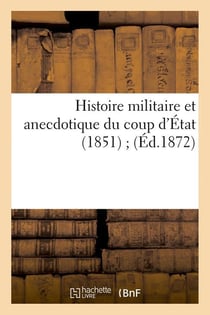 Histoire militaire et anecdotique du coup d'État (1851) (Éd.1872)