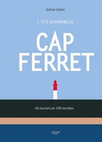 L'été gourmand au Cap Ferret : 44 nectars en 100 recettes
