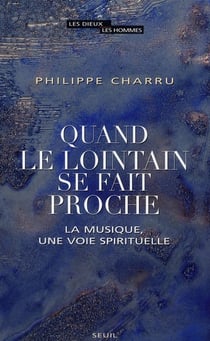 Quand le lointain se fait proche - la musique, une voie spirituelle