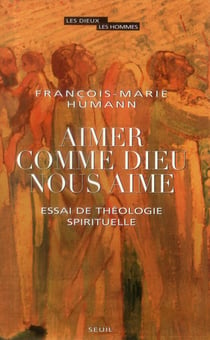 Aimer comme Dieu nous aime - essai de théologie spirituelle