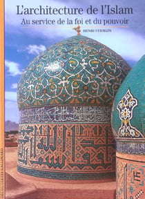L'Architecture de l'Islam : Au service de la foi et du pouvoir