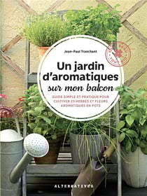Un jardin d'aromatiques sur mon balcon : Guide simple et pratique pour cultiver 25 herbes et fleurs