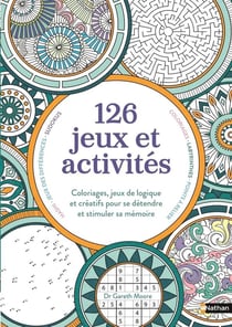 126 jeux et activités : Coloriages, jeux de logique et créatifs pour se détendre et stimuler sa mémoire