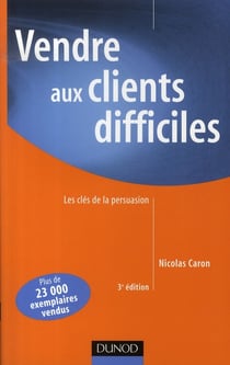 Vendre aux clients difficiles - les clés de la persuasion (3e édition)