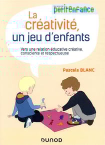 La créativité, un jeu d'enfants - Vers une relation éducative créative, consciente et respectueuse