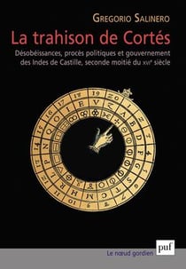 La trahison de Cortés - désobéissances, procès politiques et gouvernement des Indes de Castille, seconde moitié du XVIe siècle